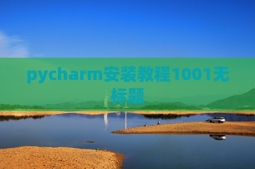 pycharm安装教程1001无标题 pycharm安装教程1001无标题